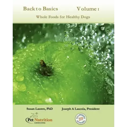 Back To Basics Volume 1: Whole Foods For Healthy Dogs