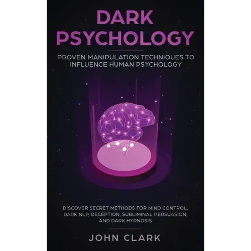 Dark Psychology: Proven Manipulation Techniques to Influence Human Psychology: Discover Secret Methods for Mind Control, Dark NLP, Dece