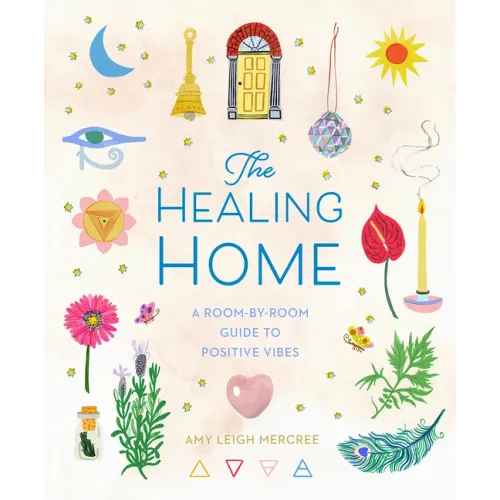 The Healing Home: A Room-By-Room Guide to Positive Vibes