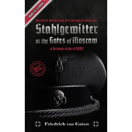 Stahlgewitter at the gates of Moscow Waffen SS in Combat a German view of WW2: Operation Barbarossa 1941 through German eyes