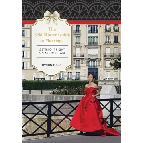 The Old Money Guide to Marriage: Getting It Right - Making It Last