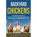 Backyard Chickens: A Comprehensive Guide to Raising Chickens for Beginners, Including Tips on Choosing a Breed and Building the Coop