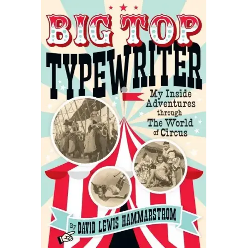 Big Top Typewriter: My Inside Adventures through the World of Circus