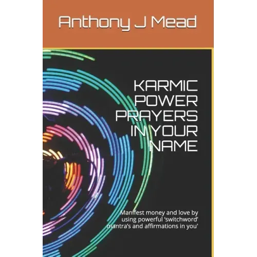 Karmic Power Prayers in Your Name: Manifest Money and Love by Using Powerful 'switchword' Mantra's and Affirmations in You'