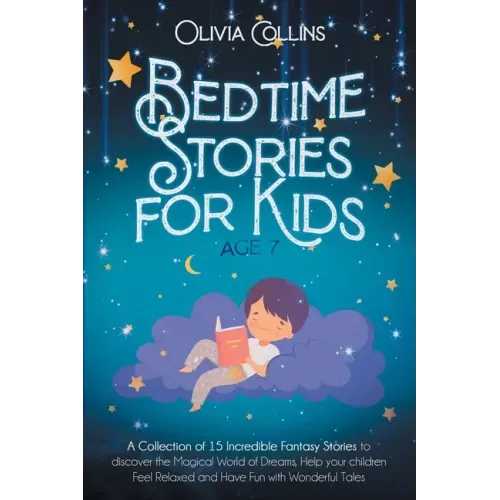 Bedtime Stories for Kids Age 7: A Collection of 15 Incredible Fantasy Stories to discover the Magical World of Dreams, help your children Feel Relaxed