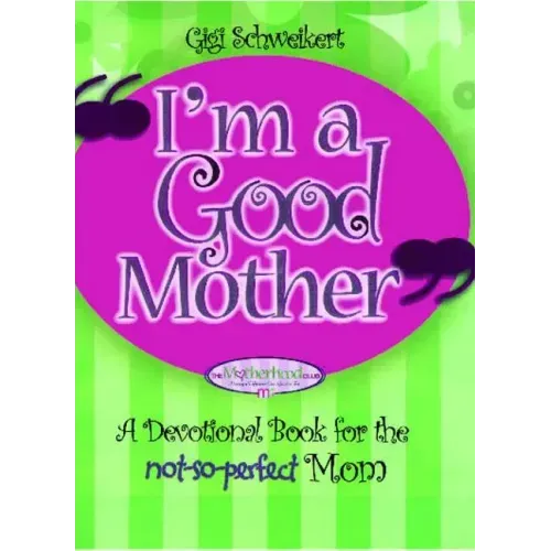 I'm a Good Mother: Affirmations for the Not-So-Perfect Mom
