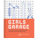 Girls Garage: How to Use Any Tool, Tackle Any Project, and Build the World You Want to See