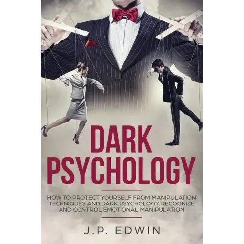 Dark Psychology: How to Protect Yourself from Manipulation Techniques and Dark Psychology, Recognize and Control Emotional Manipulation