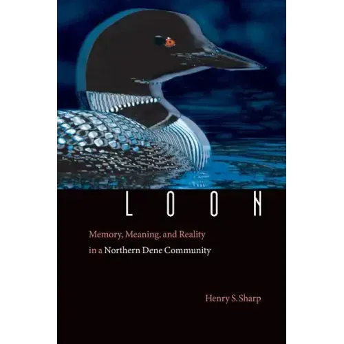 Loon: Memory, Meaning, and Reality in a Northern Dene Community