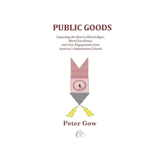 Public Goods: Expecting the Best in Ethical Rigor, Moral Excellence, and Civic Engagement from America's Independent Schools