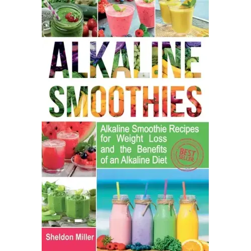 Alkaline Smoothies: Alkaline Smoothie Recipes for Weight Loss and the Benefits of an Alkaline Diet - Alkaline Drinks Your Way to Vibrant H