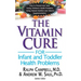 The Vitamin Cure for Infant and Toddler Health Problems