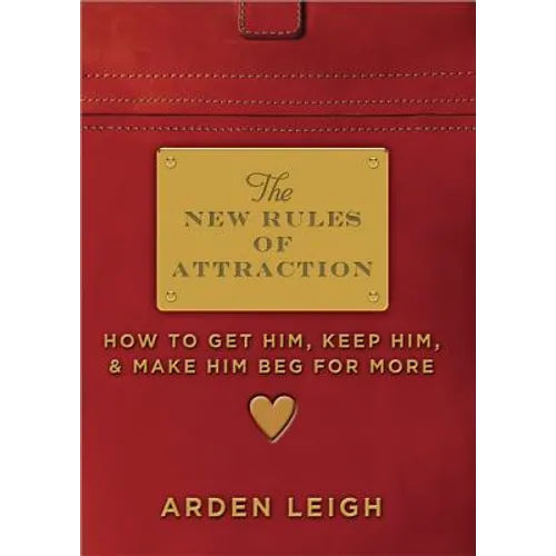 The New Rules of Attraction: How to Get Him, Keep Him, and Make Him Beg for More