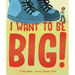 I Want to Be Big!