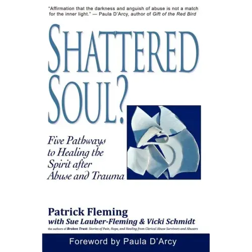 Shattered Soul?: Five Pathways to Healing the Spirit after Abuse and Trauma