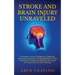 Stroke and Brain Injury Unraveled: Prevention, Causes, Symptoms, Diagnosis, Treatment, Recovery and Rehabilitation of One of the Most Debilitating Mal