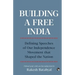 Building a Free India Defining Speeches of Our Independence Movement That Shaped the Nation