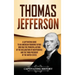 Thomas Jefferson: A Captivating Guide to an American Founding Father Who Was the Principal Author of the Declaration of Independence and the Third Pre