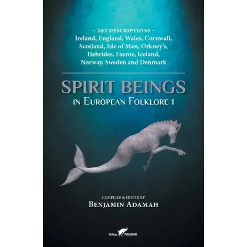 Spirit Beings in European Folklore 1: 292 descriptions - Ireland, England, Wales, Cornwall, Scotland, Isle of Man, Orkney's, Hebrides, Faeroe, Iceland