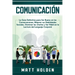 Comunicación: La Guía Definitiva para Ser Bueno en las Conversaciones, Mejorar sus Habilidades Sociales, Dominar las charlas y Ser H