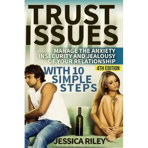 Trust Issues: Manage the Anxiety, Insecurity and Jealousy in Your Relationship, with 10 Simple Steps