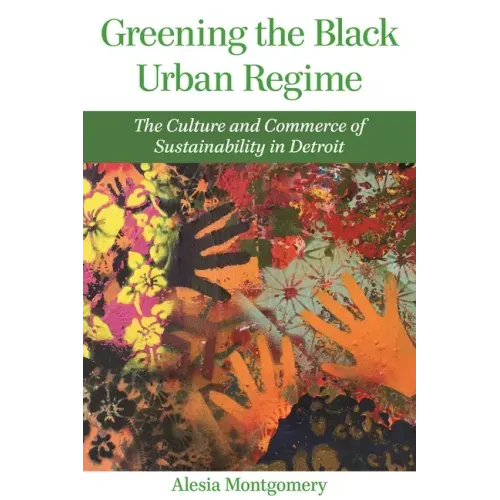Greening the Black Urban Regime: The Culture and Commerce of Sustainability in Detroit