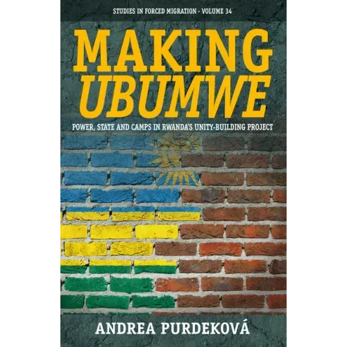 Making Ubumwe: Power, State and Camps in Rwanda's Unity-Building Project