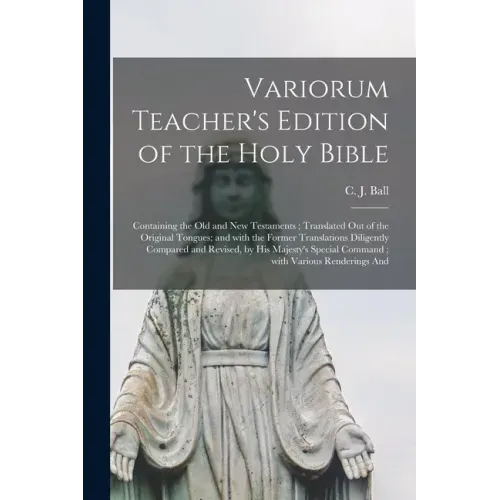 Variorum Teacher's Edition of the Holy Bible: Containing the Old and New Testaments; Translated out of the Original Tongues; and With the Former Trans