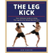 The Leg Kick: Your Ultimate Guide to Using The Leg Kick for Mixed Martial Arts