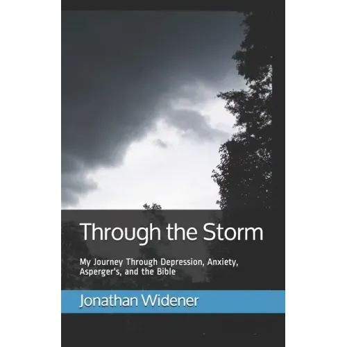 Through the Storm: My Journey Through Depression, Anxiety, Asperger's, and the Bible