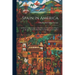 Spain in America: A History of the Conquests, Dominion and Overthrow of Spain in the New World Ending With the Spanish-American War