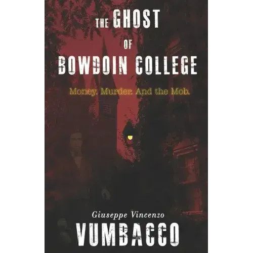 The Ghost of Bowdoin College: Money. Murder. and the Mob.