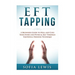 EFT and Tapping: A Beginners Guide to Heal and Cure your Inner and Physical Self Through Emotional Freedom Technique