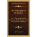 The Philosophy Of Civilization: Part 1, The Decay And The Restoration Of Civilization; Part 2, Civilization And Ethics