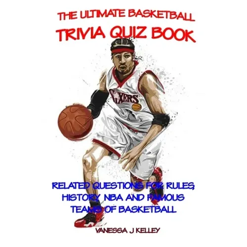 The Ultimate Basketball Trivia Quiz Book: Related Questions for Rules, History, NBA and Famous Teams of Basketball