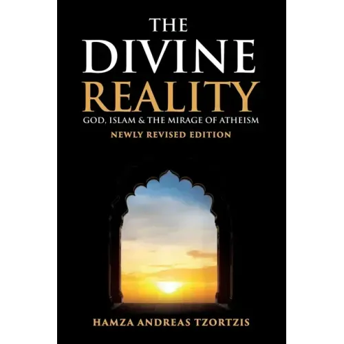 The Divine Reality: God, Islam and The Mirage of Atheism (Newly Revised Edition)