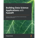 Building Data Science Applications with FastAPI: Develop, manage, and deploy efficient machine learning applications with Python