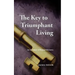 The Key to Triumphant Living: An Adventure in Personal Discovery