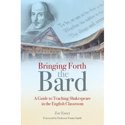 Bringing Forth the Bard: A Guide to Teaching Shakespeare in the English Classroom