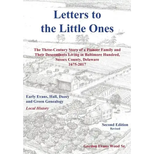 Letters to Little Ones: The Three Century Story of a Pioneer Family and Their Descendants Living In Baltimore Hundred, Sussex County, Delaware 1675-20