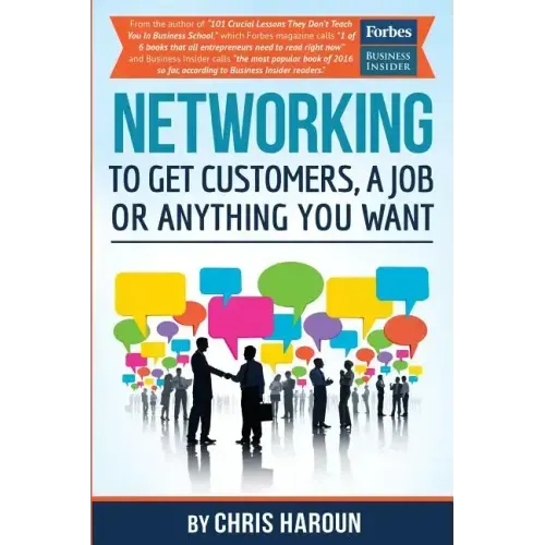 Networking to Get Customers, a Job or Anything You Want: Also includes over 2 hours of video lessons and 15 downloadable networking templates & exerci