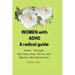 WOMEN with ADHD, a radical guide.: Break Through Barriers, Stay Active and Embrace Neurodiversity