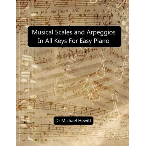 Musical Scales and Arpeggios in All Keys for Easy Piano: Theory and Practice