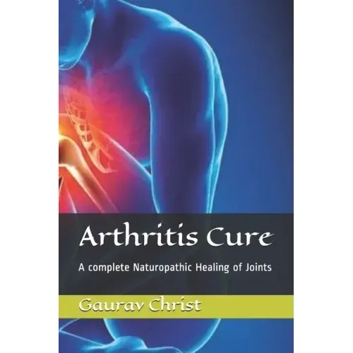 Arthritis Cure: A complete Naturopathic Healing of Joints