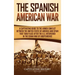 The Spanish-American War: A Captivating Guide to the Armed Conflict Between the United States of America and Spain That Took Place after the U.S
