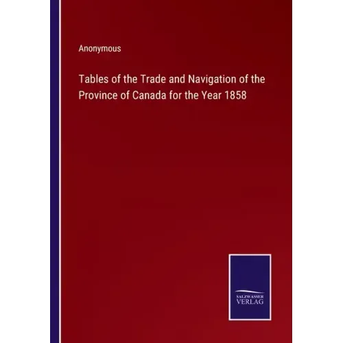Tables of the Trade and Navigation of the Province of Canada for the Year 1858