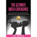 The Ultimate Birth Experience: How to Take Control and Proactively Choose the Birthing Options That are Best for you and Your Baby