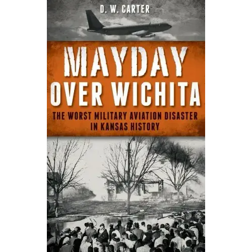 Mayday Over Wichita: The Worst Military Aviation Disaster in Kansas History