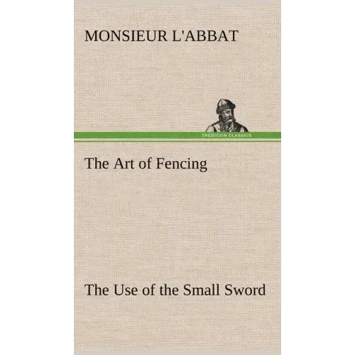 The Art of Fencing The Use of the Small Sword