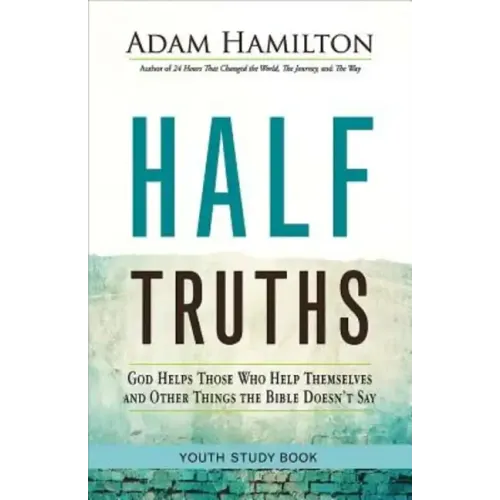 Half Truths Youth Study Book: God Helps Those Who Help Themselves and Other Things the Bible Doesn't Say